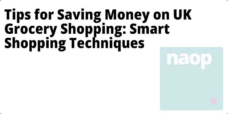 Tips for Saving Money on UK Grocery Shopping: Smart Shopping Techniques hero