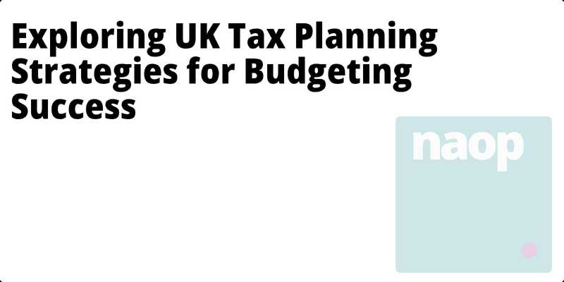 Exploring UK Tax Planning Strategies for Budgeting Success hero