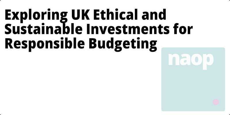 Exploring UK Ethical and Sustainable Investments for Responsible Budgeting hero