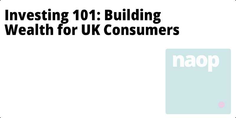 Investing 101: Building Wealth for UK Consumers hero