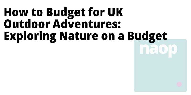 How to Budget for UK Outdoor Adventures: Exploring Nature on a Budget hero