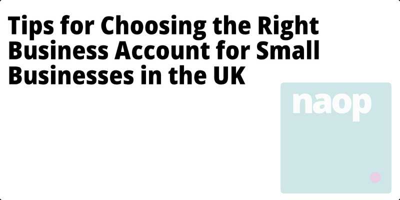 Tips for Choosing the Right Business Account for Small Businesses in the UK hero