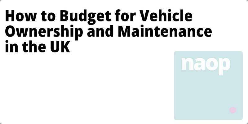 How to Budget for Vehicle Ownership and Maintenance in the UK hero