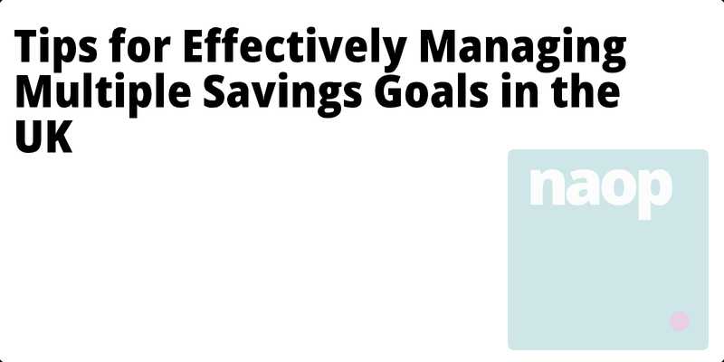 Tips for Effectively Managing Multiple Savings Goals in the UK hero