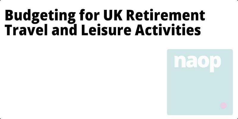 Budgeting for UK Retirement Travel and Leisure Activities hero