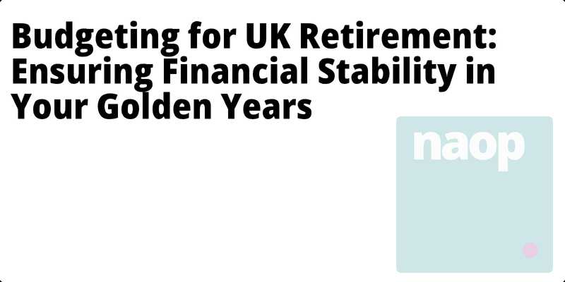 Budgeting for UK Retirement: Ensuring Financial Stability in Your Golden Years hero
