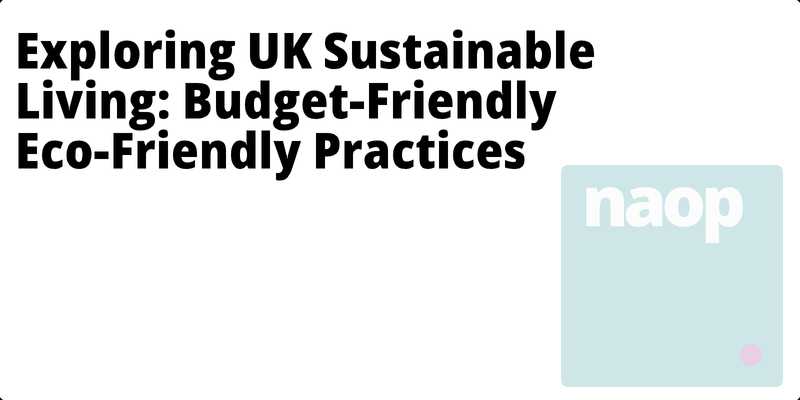 Exploring UK Sustainable Living: Budget-Friendly Eco-Friendly Practices hero