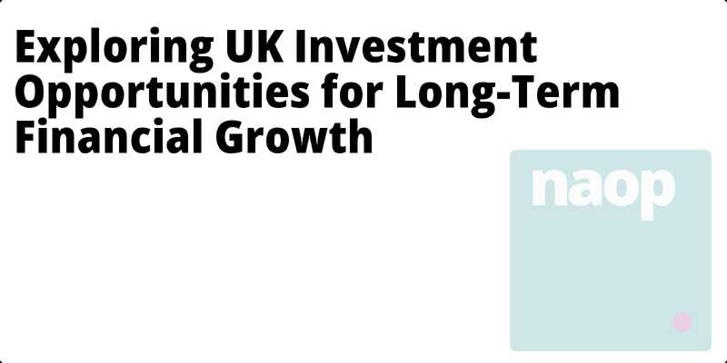 Exploring UK Investment Opportunities for Long-Term Financial Growth hero